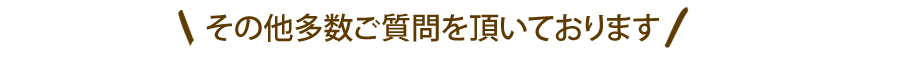 その他多数ご質問頂いております。