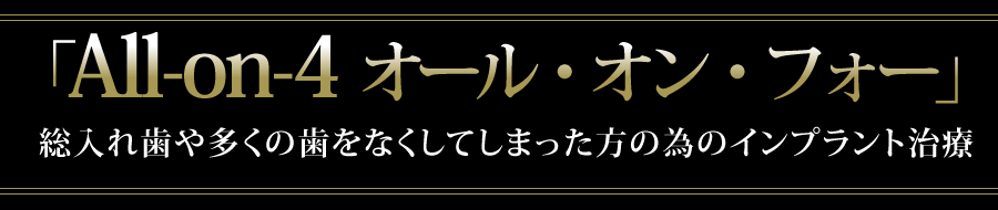 「All-on-4　オール・オン・フォー」総入れ歯や多くの歯をなくしてしまった方の為のインプラント治療