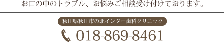 お口の中のトラブル、お悩みご相談受け付けております。 秋田県秋田市の北インター歯科クリニック